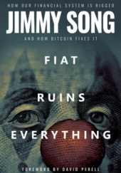 Okładka książki Fiat Ruins Everything: How Our Financial System Is Rigged and How Bitcoin Fixes It Jimmy Song