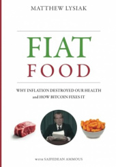 Okładka książki Fiat Food: Why Inflation Destroyed Our Health and How Bitcoin Fixes It Saifedean Ammous, Matthew Lysiak