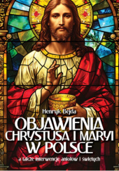 Okładka książki Objawienia Chrystusa i Maryi w Polsce a także interwencje aniołów i świętych Henryk Bejda