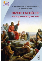 Okładka książki Idźcie i głoście! Kochaj i pomagaj kochać Marek Dziewiecki, Jacek Kiciński CMF, Aleksander Radecki