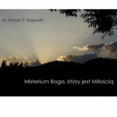 Okładka książki Misterium Boga, który jest Miłością Roman E. Rogowski