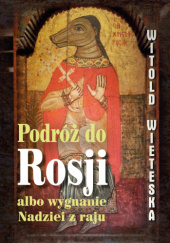 Okładka książki Podróż do Rosji albo wygnanie Nadziei z raju Witold Wieteska