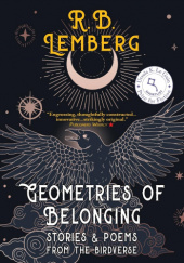 Okładka książki Geometries of Belonging: Stories and Poems from the Birdverse R. B. Lemberg