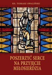 Okładka książki Poszerzyć serce na przyjęcie miłosierdzia Tomasz Opaliński
