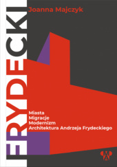Miasta, migracje, modernizmy. Architektura Andrzeja Frydeckiego