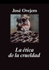 Okładka książki La ética de la crueldad José Ovejero