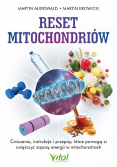 Okładka książki Reset mitochondriów. Ćwiczenia, instrukcje i przepisy, które pomogą ci zwiększyć zapasy energii w mitochondriach Martin Auerswald, Martin Krowicki