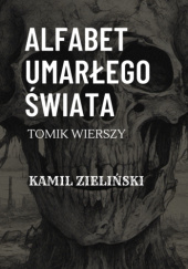 Okładka książki Alfabet umarłego świata Kamil Zieliński