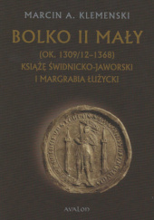 Okładka książki Bolko II Mały (ok. 1309/12 - 1368) Książę świdnicko-jaworski i margrabia łużycki Marcin Klemenski