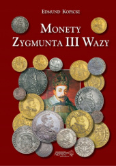 Okładka książki Monety Zygmunta III Wazy Edmund Kopicki