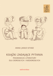 Okładka książki Książki zadające pytania. Pogranicza literatury dla dorosłych i niedorosłych Anna Janus-Sitarz