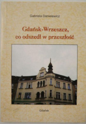Okładka książki Gdańsk-Wrzeszcz, co odszedł w przeszłość Gabriela Danielewicz