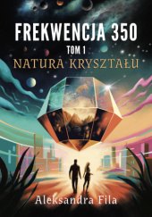 Okładka książki Frekwencja 350. Natura kryształu Aleksandra Fila-Jankowska