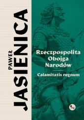 Okładka książki Rzeczpospolita Obojga Narodów. Calamitatis regnum Paweł Jasienica
