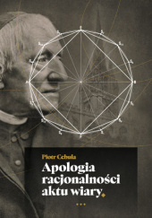 Okładka książki Apologia racjonalności aktu wiary Piotr Cebula
