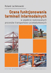 Okładka książki Ocena funkcjonowania terminali intermodalnych w aspekcie realizowanych procesów transportowo-przeładunkowych Jachimowski Roland