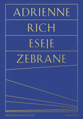 Okładka książki Eseje zebrane. Kultura, polityka i sztuka poezji Adrienne Rich