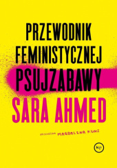 Okładka książki Przewodnik feministycznej psujzabawy Sara Ahmed