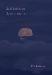 Okładka książki Myśli księżyca. Moon thoughts. Róża Podkulska