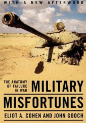 Okładka książki Military Misfortunes: The Anatomy of Failure in War Eliot A. Cohen, John Gooch