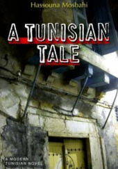 Okładka książki A Tunisian Tale: A Modern Arabic Novel Hassouna Mosbahi