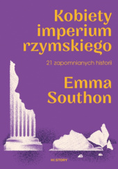 Okładka książki Kobiety imperium rzymskiego. 21 zapomnianych historii Emma Southon