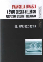 Okładka książki Ewangelia Łukasza a świat grecko-helleński. Perspektywa literacka i ideologiczna Mariusz Rosik