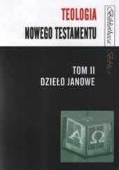 Okładka książki Teologia Nowego Testamentu. Tom 2. Dzieło Janowe Mariusz Rosik, praca zbiorowa