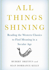 Okładka książki All Things Shining: Reading the Western Classics to Find Meaning in a Secular Age Hubert Dreyfus, Sean Dorrance Kelly