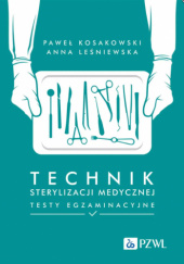 Okładka książki Technik sterylizacji medycznej. Testy egzaminacyjne Paweł Kosakowski, Anna Leśniewska
