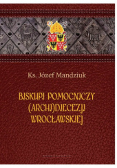 Okładka książki Biskupi pomocniczy (archi)diecezji wrocławskiej Józef Mandziuk