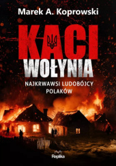 Okładka książki Kaci Wołynia. Najkrwawsi ludobójcy Polaków Marek A. Koprowski