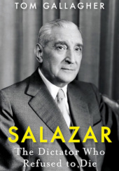 Okładka książki Salazar: The Dictator Who Refused to Die Thomas Gerard Gallagher