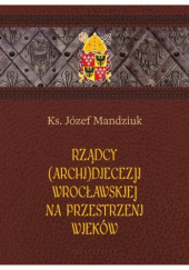Rządcy (Archi)Diecezji Wrocławskiej na przestrzeni wieków