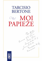 Okładka książki Moi papieże Tarcisio Bertone