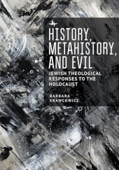 Okładka książki History, metahistory, and evil: Jewish theological responses to the Holocaust Barbara Krawcowicz