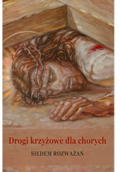 Okładka książki Drogi krzyżowe dla chorych. Siedem rozważań Bożena Sobota