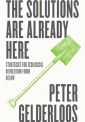Okładka książki The Solutions are Already Here: Strategies for Ecological Revolution from Below Peter Gelderloos
