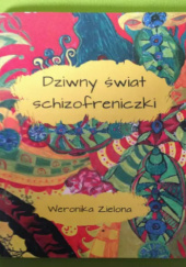 Okładka książki Dziwny świat schizofreniczki Weronika Zielona