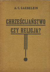 Okładka książki Chrześcijaństwo czy religja? Arno Clemens Gaebelein