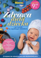 Okładka książki Zdrowa dieta dziecka. Jak karmić, by zapobiegać chorobom praca zbiorowa