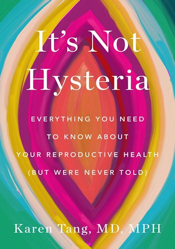 Okładka książki Its Not Hysteria: Everything You Need to Know About Your Reproductive Health (but Were Never Told) Karen Tang