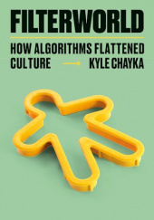 Okładka książki Filterworld: How Algorithms Flattened Culture Kyle Chayka
