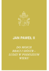Okładka książki Do moich braci i sióstr - ludzi w podeszłym wieku Jan Paweł II (papież)