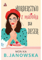 Okładka książki Morderstwo z malinką na deser Monika B. Janowska