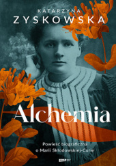 Okładka książki Alchemia. Powieść biograficzna o Marii Skłodowskiej-Curie Katarzyna Zyskowska