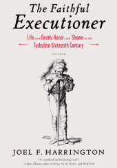 Okładka książki The Faithful Executioner: Life and Death, Honor and Shame in the Turbulent Sixteenth Century Joel F. Harrington