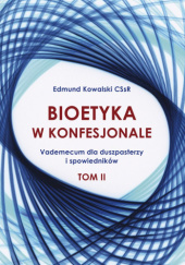 Okładka książki Bioetyka w konfesjonale II. Vademecum dla duszpasterzy i spowiedników Edmund Kowalski