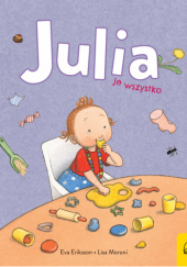 Okładka książki Julia je wszystko Eva Eriksson, Lisa Moroni