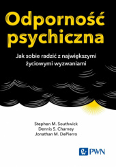 Okładka książki Odporność psychiczna. Jak sobie radzić z największymi życiowymi wyzwaniami Dennis S. Charney, Jonathan M. DePierro, Stephen M. Southwick